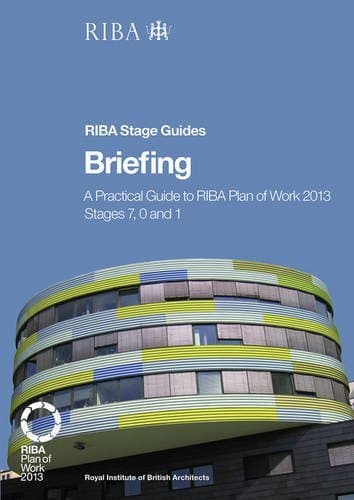 Briefing: A Practical Guide to RIBA Plan of Work 2013 Stages 7, 0 and 1 (RIBA Stage Guide)