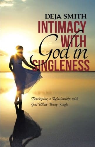 Intimacy with God in Singleness: Developing a Relationship with God While Being Single