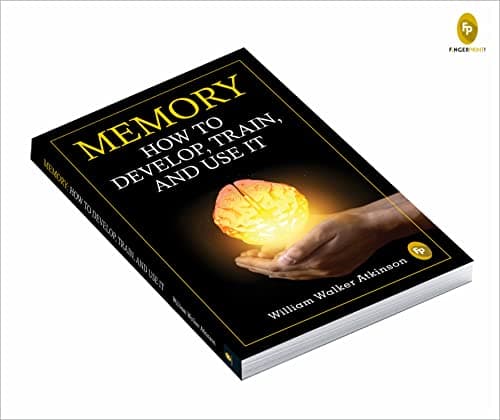 Memory: How To Develop, Train, And Use It
