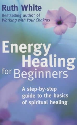 Energy Healing For Beginner: A Step-by-step Guide to the Basics of Spiritual Healing
