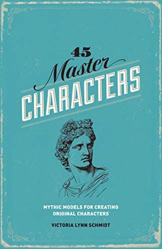 45 Master Characters, Revised Edition: Mythic Models for Creating Original Characters