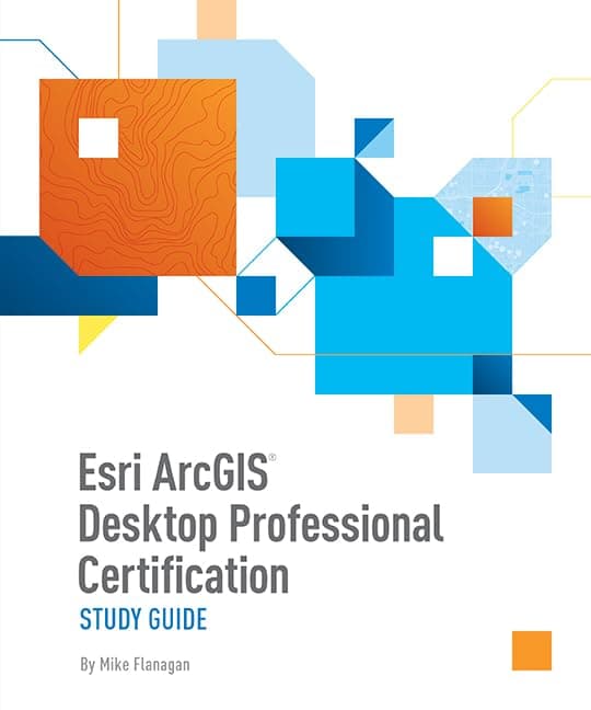 Esri ArcGIS Desktop Professional Certification Study Guide Study Guide Edition