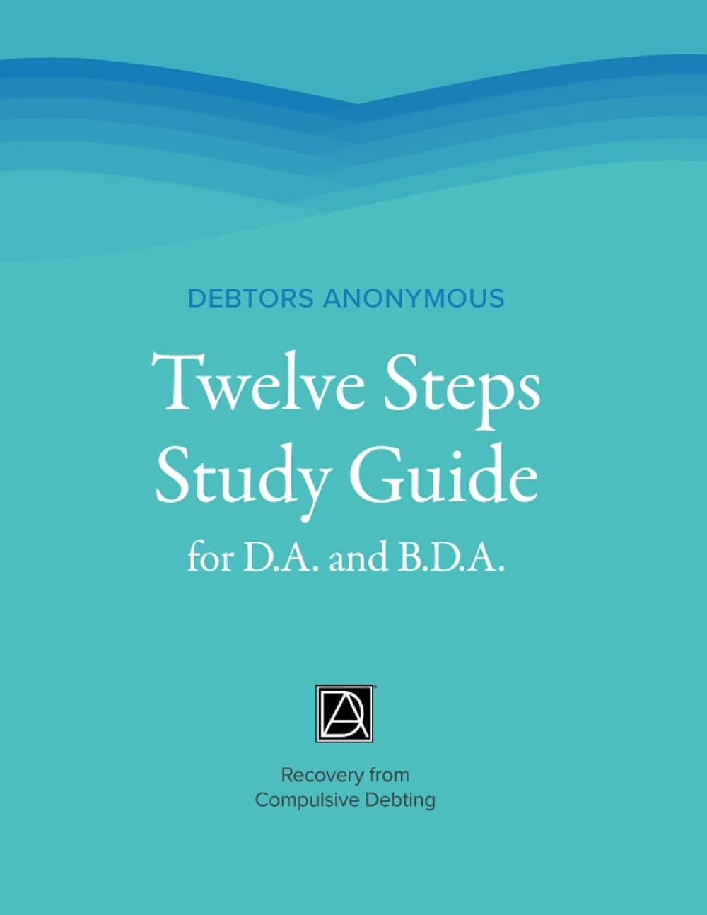 Debtors Anonymous Twelve Steps Study Guide for D.A. and B.D.A.: Recovery from Compulsive Debting