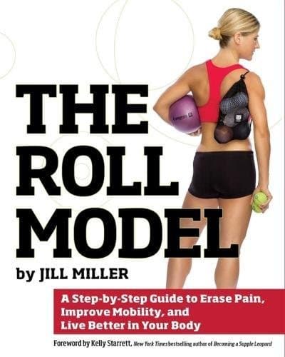 Roll Model: A Step-by-Step Guide to Erase Pain, Improve Mobility, and Live Better in Your Body