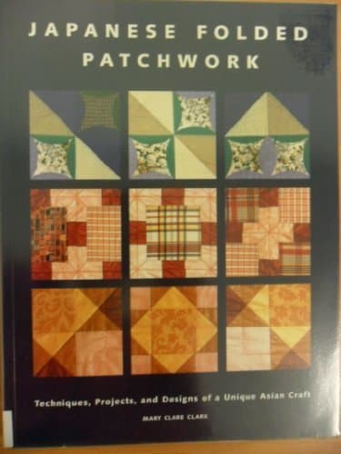 Japanese Folded Patchwork: Techniques, Projects, and Designs of a Unique Asian Craft