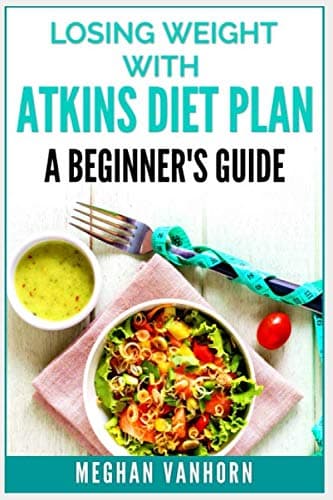 Losing Weight with Atkins Diet Plan: A Beginner’s Guide Paperback – May 30, 2019