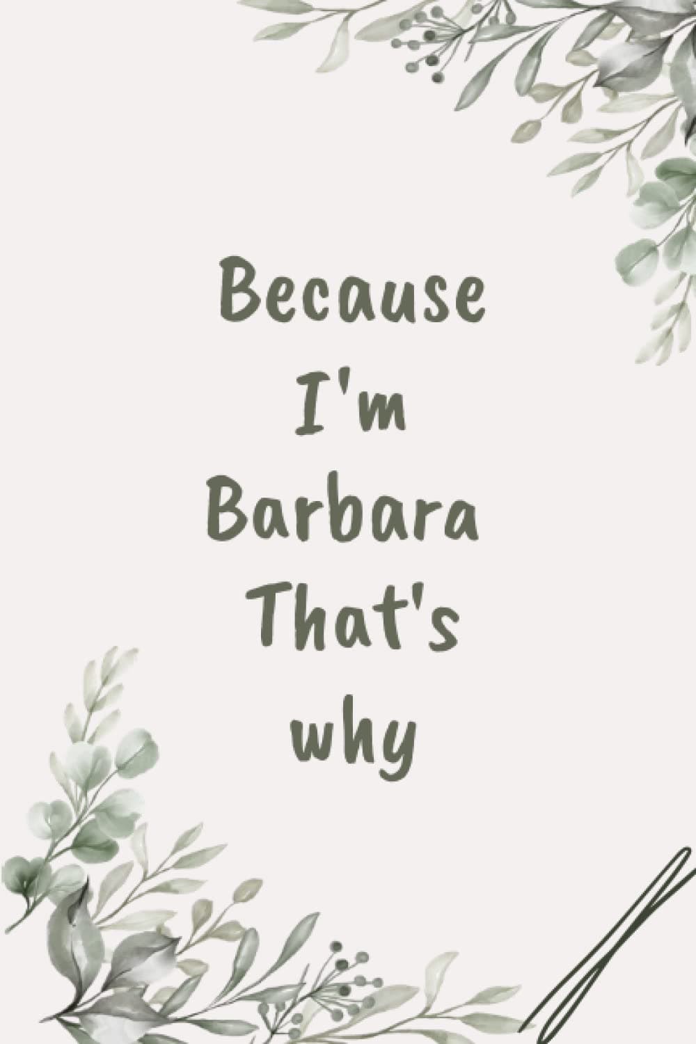 BecauseI'm Barbara That's why: Personalized Name Journal for Barbara notebook | Gift For Girls, Women and Girlfriend Named Barbara | Gift Idea for ... Gift For Girls, Women And Barbara | 110 Pages