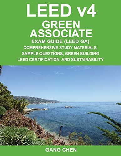 LEED v4Green Associate Exam Guide (LEED GA): Comprehensive Study Materials, Sample Questions, Green Building LEED Certification, and Sustainability: Volume 1 (Green Associate Exam Guide Series) Paperback – 1 Aug. 2014
