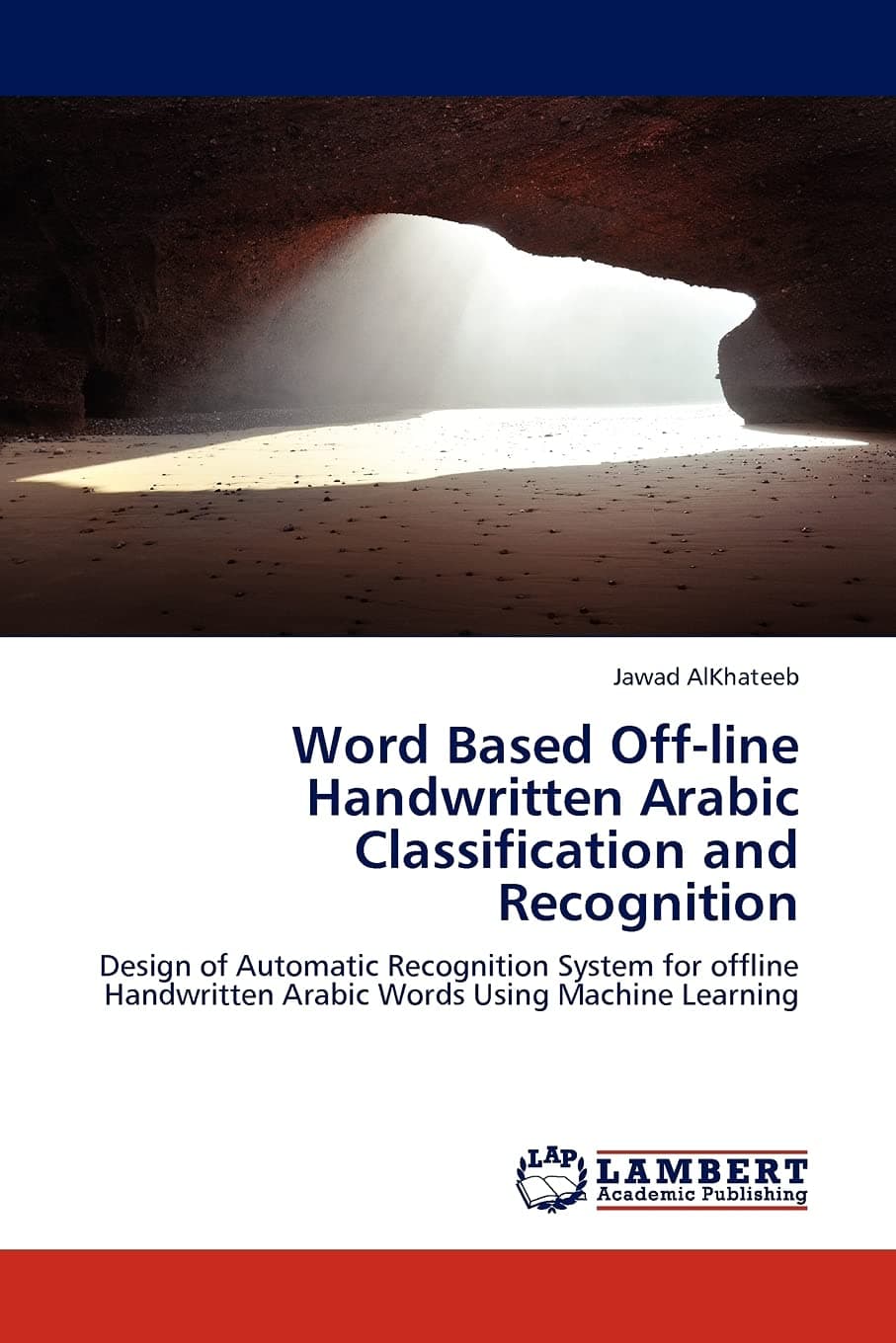 Word Based Off-line Handwritten Arabic Classification and Recognition: Design of Automatic Recognition System for offline Handwritten Arabic Words Using Machine Learning Paperback – July 29, 2011