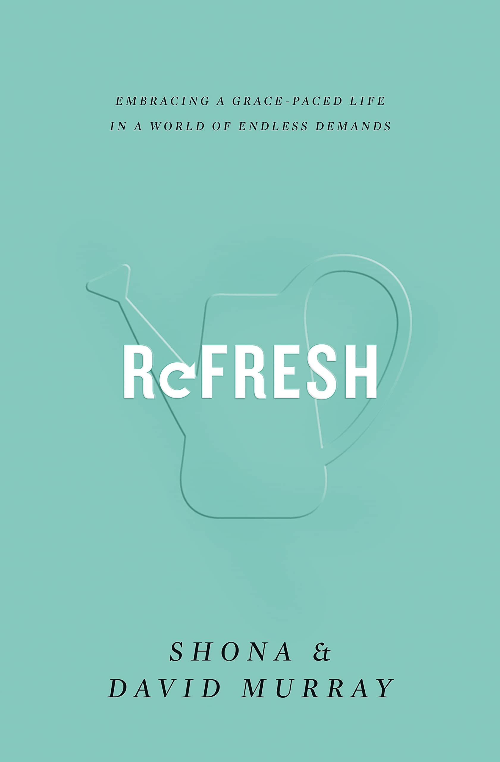Refresh: Embracing a Grace-Paced Life in a World of Endless Demands