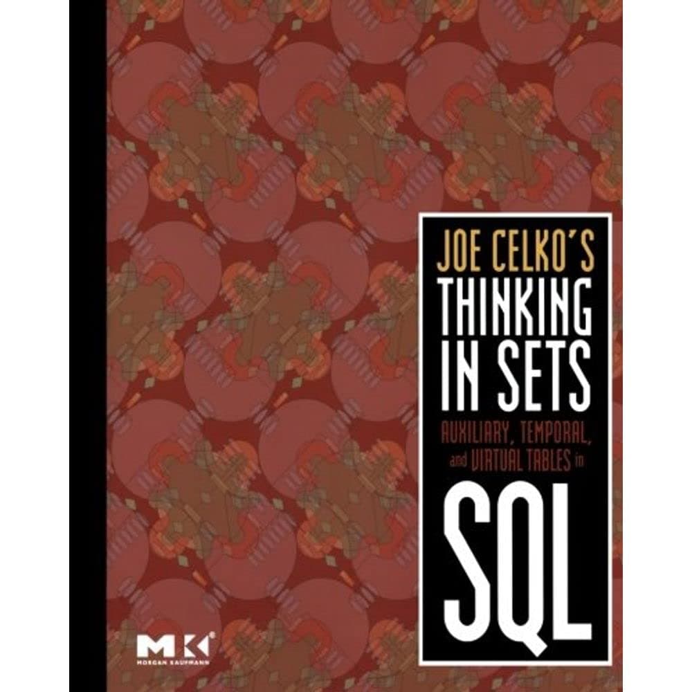 Joe Celko's Thinking in Sets: Auxiliary, Temporal, and Virtual Tables in SQL (Morgan Kaufmann Series in Data Management Systems)