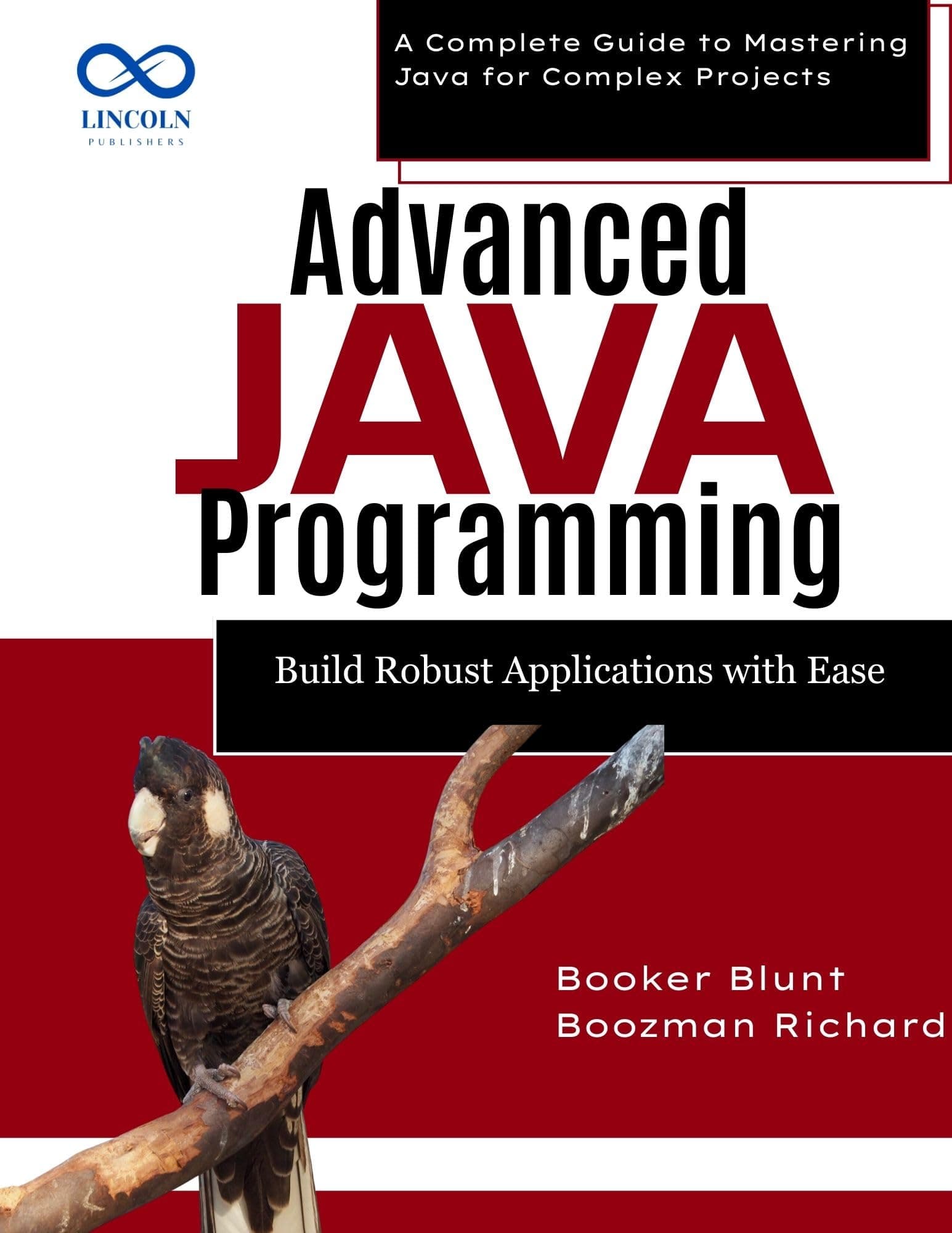Advanced Java Programming: Build Robust Applications with Ease : A Complete Guide to Mastering Java for Complex Projects