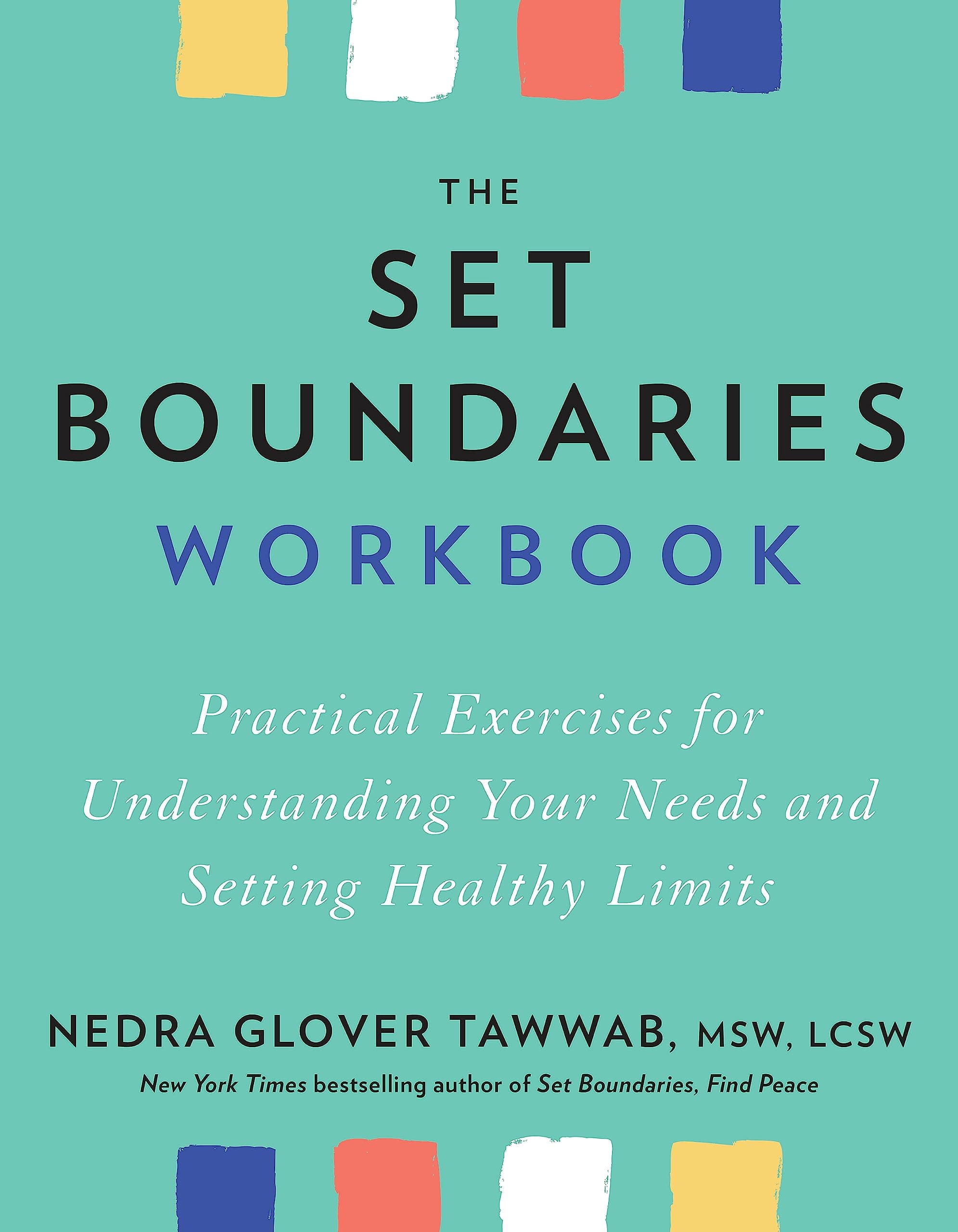 THE SET BOUNDARIES WORKBOOK: PRACTICAL EXERCISES FOR UNDERSTANDING YOUR NEEDS AND SETTING HEALTHY LI