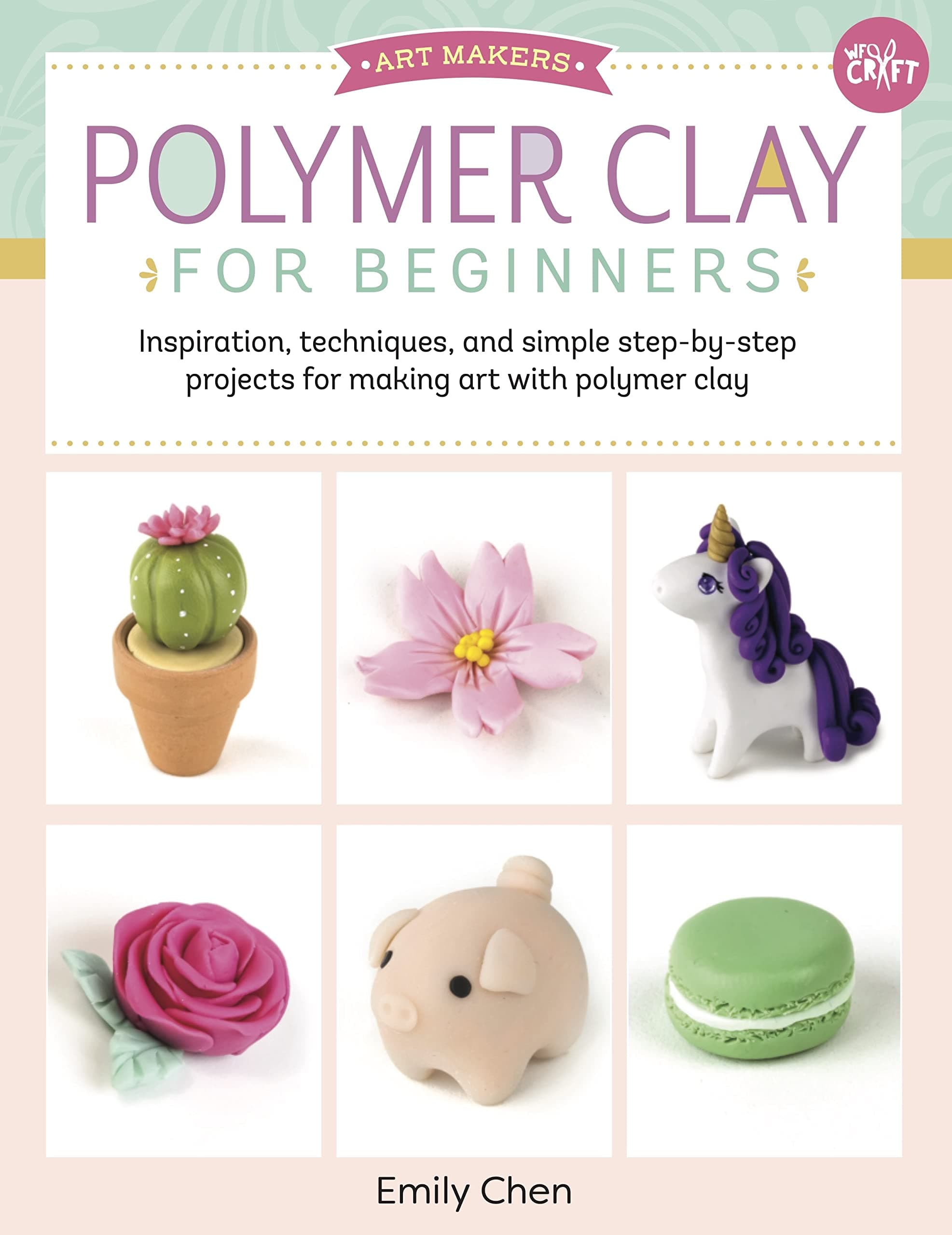 Polymer Clay for Beginners: Inspiration, techniques, and simple step-by-step projects for making art with polymer clay