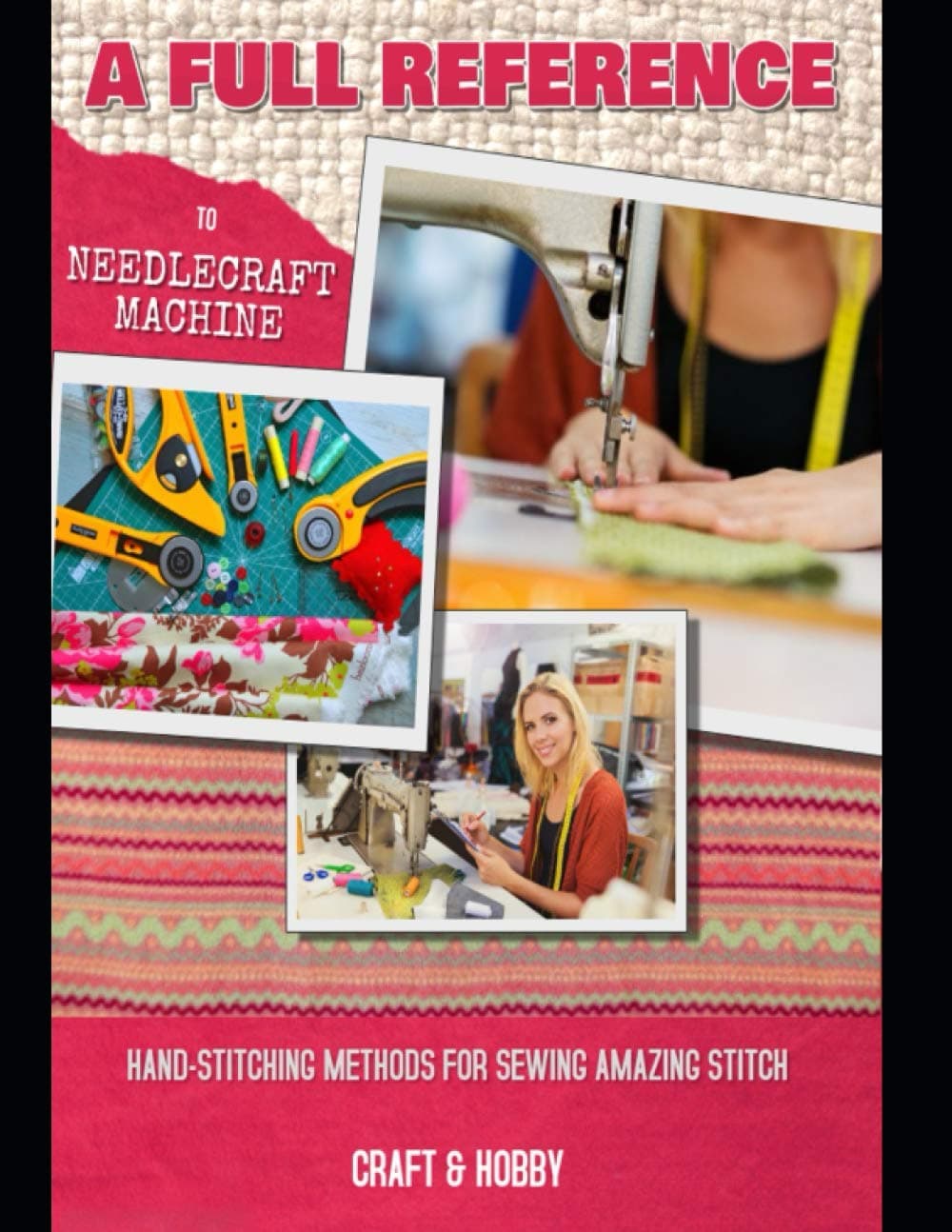 A Full Reference To Needlecraft Machine And Hand-stitching Methods For Sewing Amazing Stitch