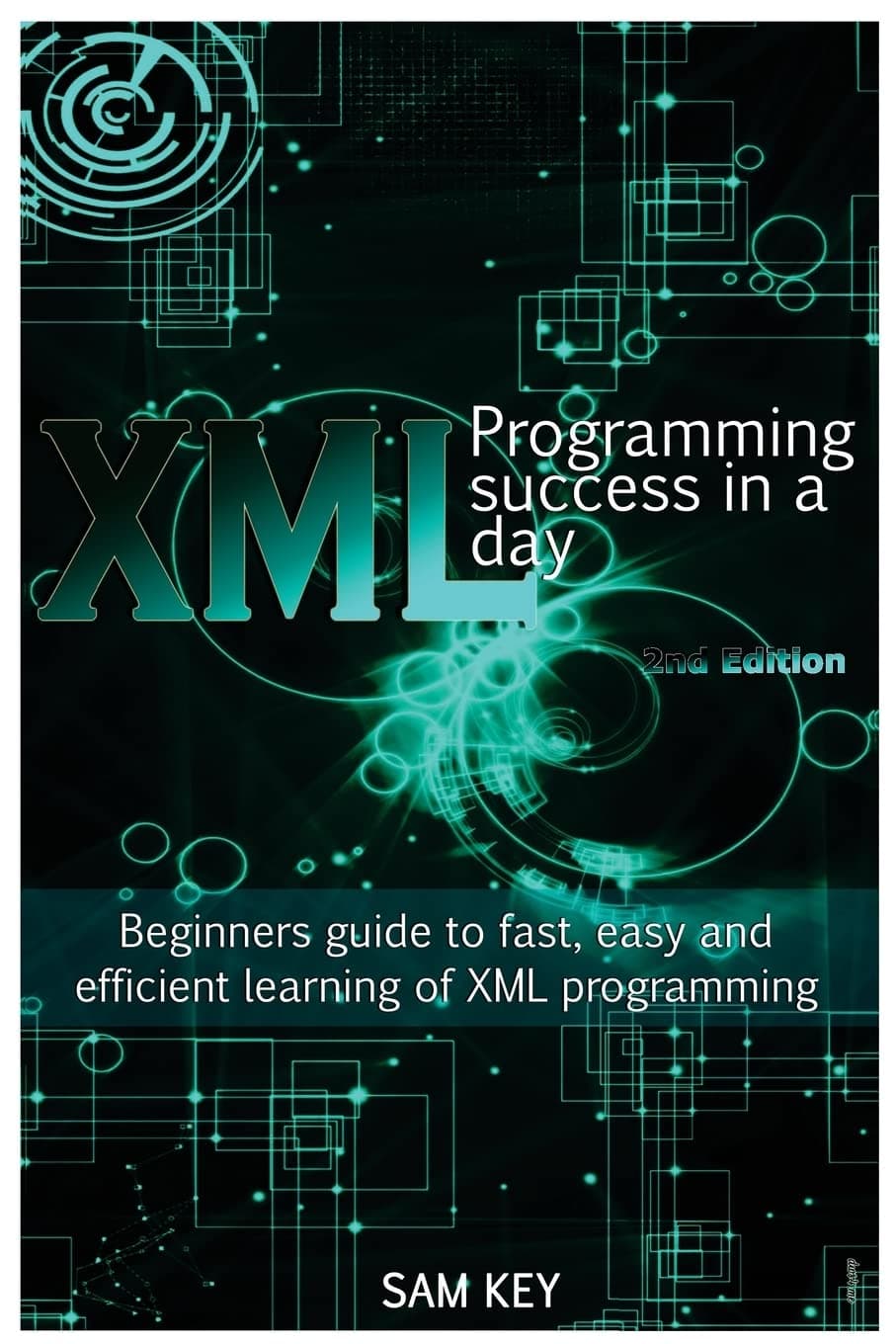 XML Programming Success in a Day: Beginner?s Guide to Fast, Easy, and Efficient Learning of XML Programming