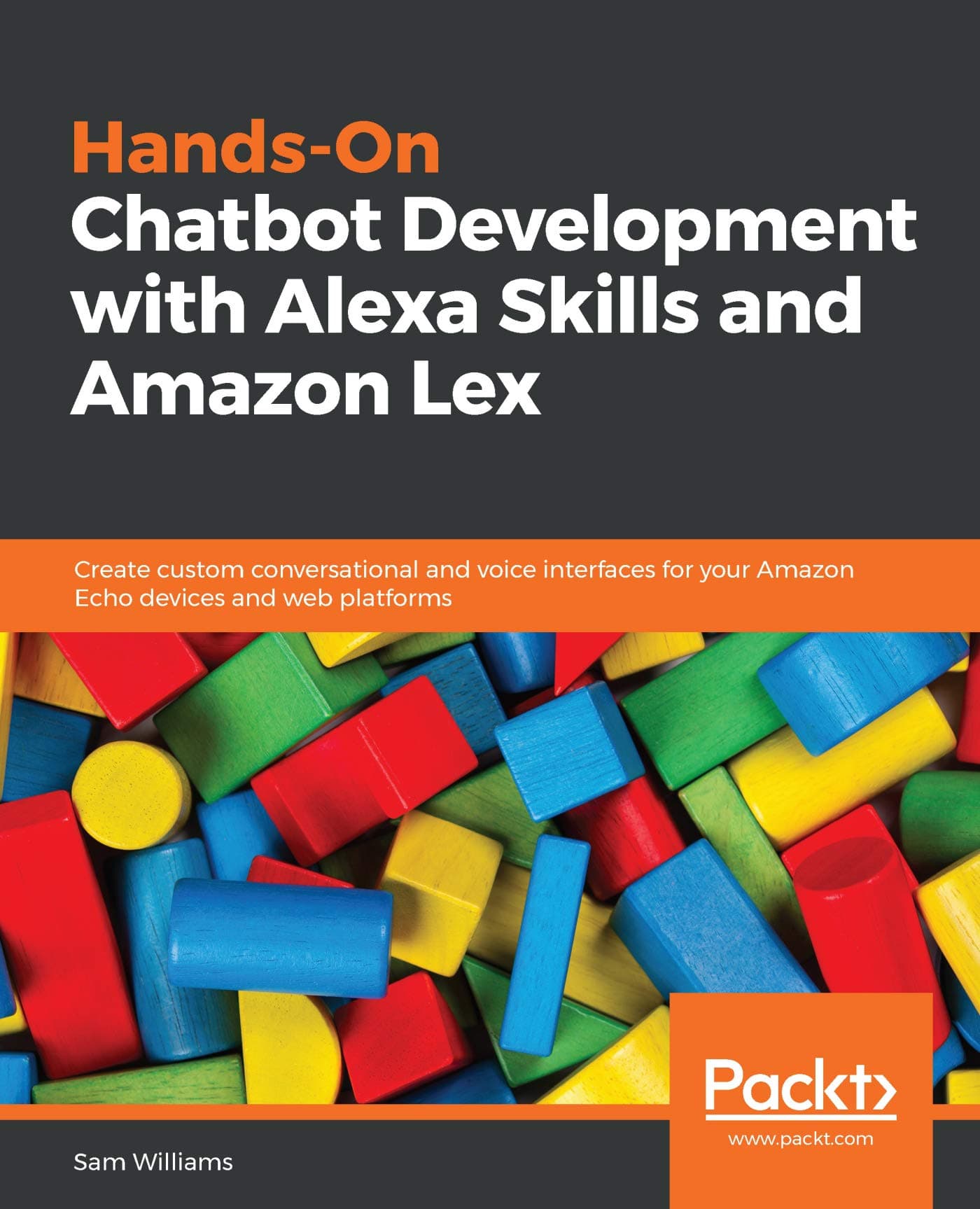 Hands-On Chatbot Development with Alexa Skills and Amazon Lex: Create custom conversational and voice interfaces for your Amazon Echo devices and web platforms
