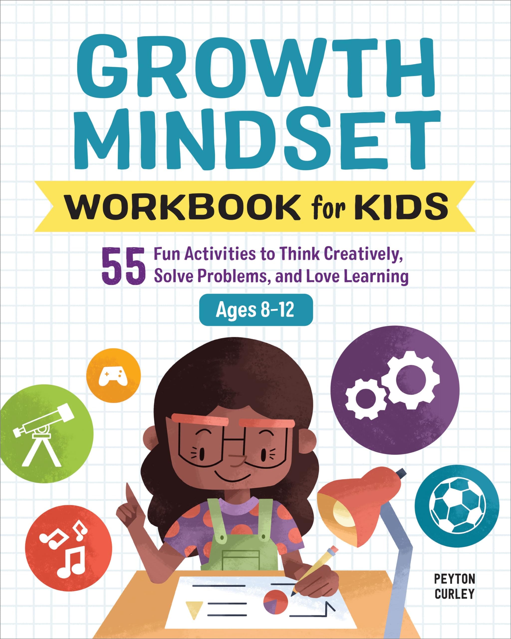 Growth Mindset Workbook for Kids: 55 Fun Activities to Think Creatively, Solve Problems, and Love Learning for Ages 8-12 (Health and Wellness Workbooks for Kids)