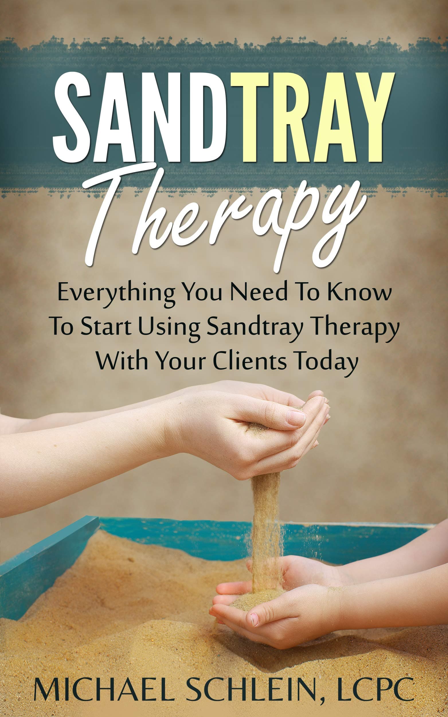 Sandtray Therapy: Everything You Need To Know To Start Using Sandtray Therapy With Your Clients Today Kindle Edition