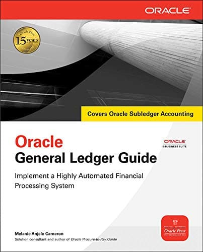 Oracle General Ledger Guide: Implement a Highly Automated Financial Processing System (Oracle Press) 1st Edition