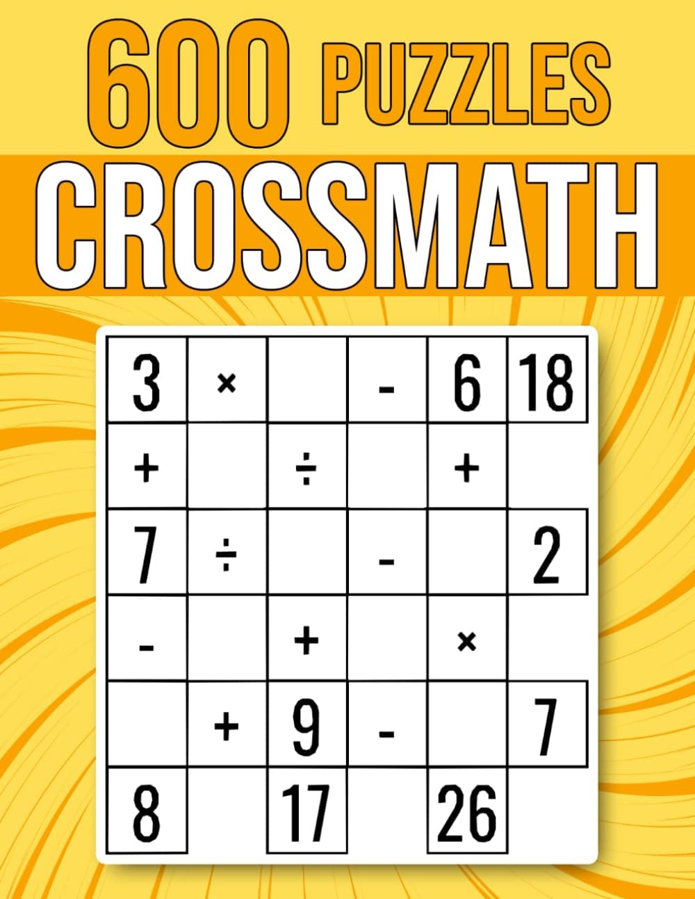 600 CrossMath Puzzles: Multiplication, Division, Addition, Subtraction | Easy To Hard Cross Math Puzzles | For Kids And Adults (Logic & Math)